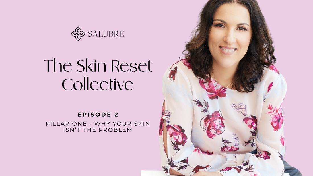 Episode 2: Pillar One - Why Your Skin Isn’t the Problem | The Skin Reset Collective