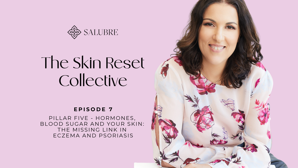 Episode 7: Pillar Five - Hormones, Blood Sugar and Your Skin | The Missing Link in Eczema and Psoriasis | The Skin Reset Collective